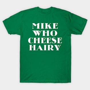 Mike Who Cheese Hairy T-Shirt